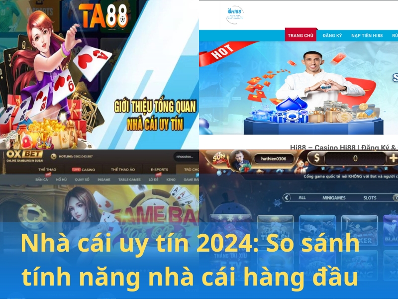 Nhà cái uy tín 2024: So sánh tính năng nhà cái hàng đầu