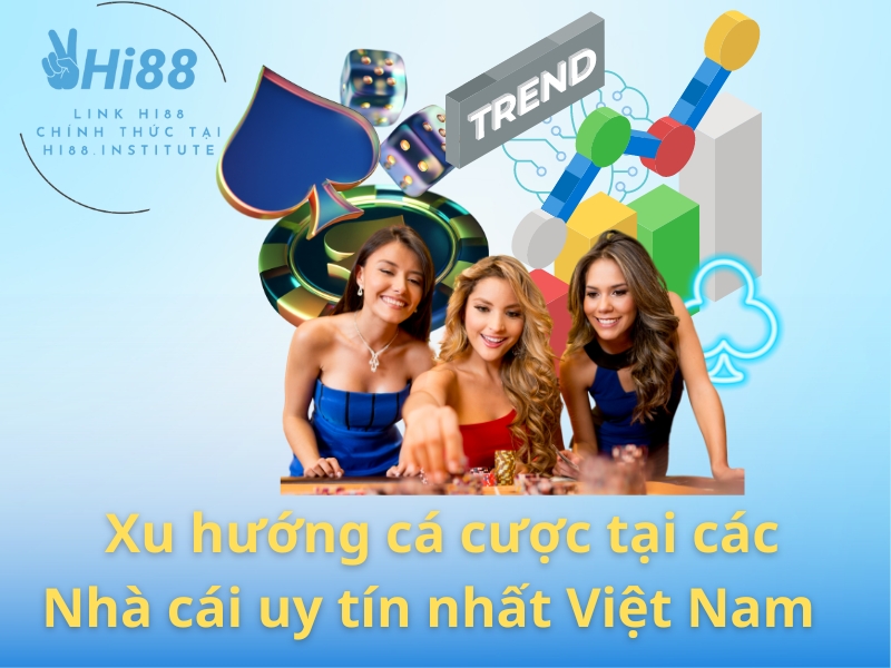 nhà cái uy tín nhất việt nam và xu hướng cá cược