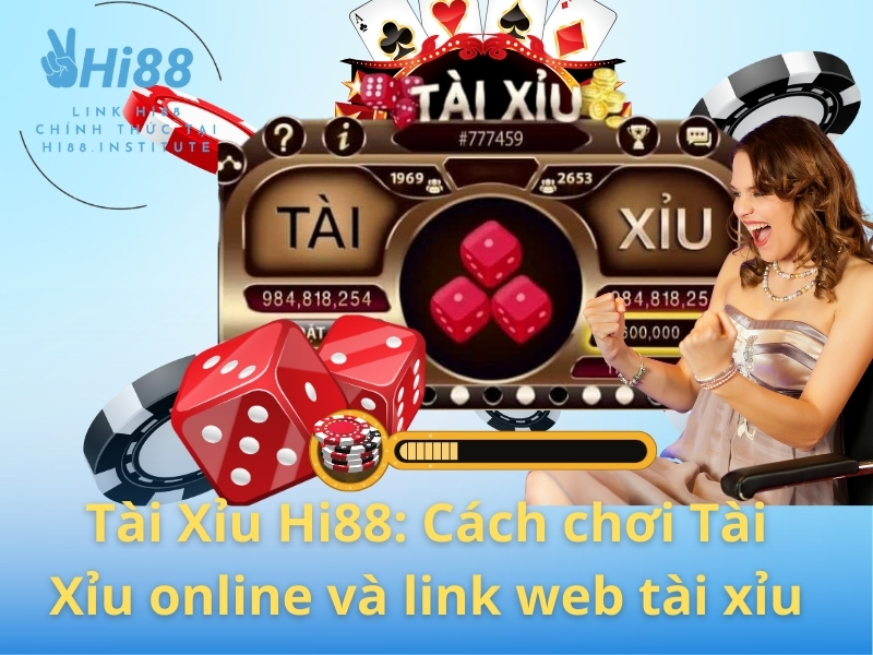 Tài Xỉu Hi88: Cách chơi Tài Xỉu online và link web chơi tài xỉu